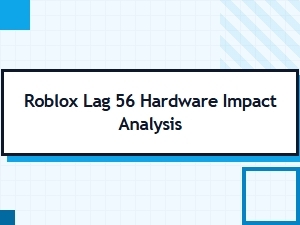 How Roblox Lag 56 Affects Hardware Performance