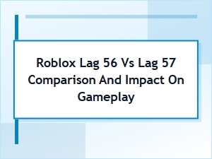 Roblox Lag 56 vs Lag 57 Performance Guide